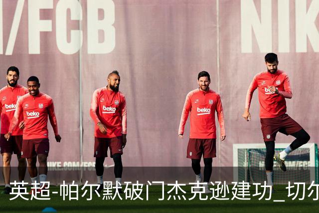 英超-帕尔默破门杰克逊建功 切尔西2-1纽卡斯尔
